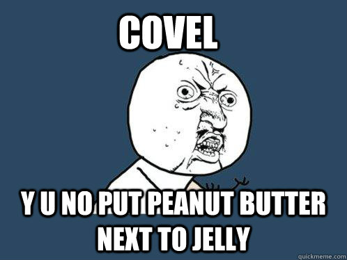 Covel y u no put peanut butter next to jelly  Y U No