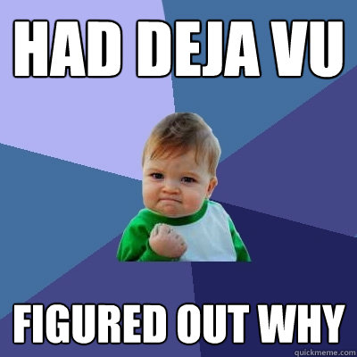 had deja vu figured out why - had deja vu figured out why  Success Kid