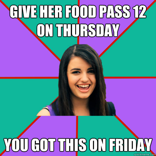 Give her food pass 12 on Thursday  You got this on friday  Rebecca Black