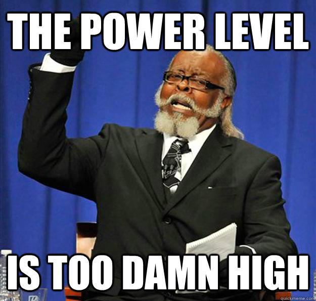 The power level Is too damn high  Jimmy McMillan