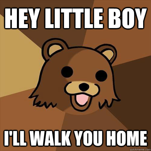 Hey little boy i'll walk you home - Hey little boy i'll walk you home  Pedobear