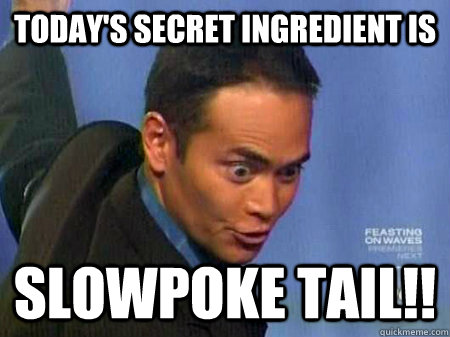 Today's secret ingredient is slowpoke tail!!  The Iron Chef Chancellor