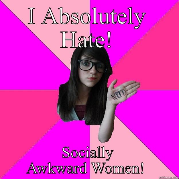 I ABSOLUTELY HATE! SOCIALLY AWKWARD WOMEN!  Idiot Nerd Girl