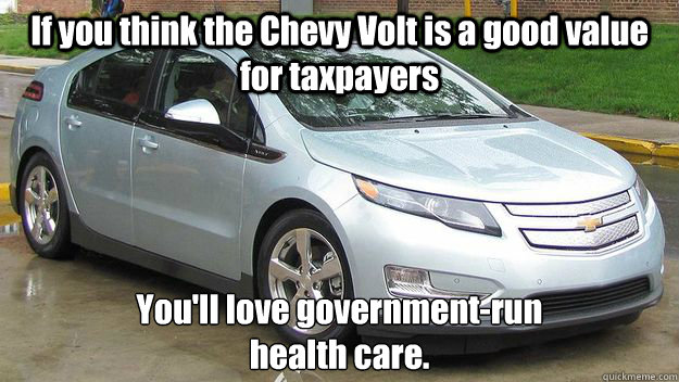 If you think the Chevy Volt is a good value for taxpayers You'll love government-run
health care.  Chevy Volt shocks the taxpayer