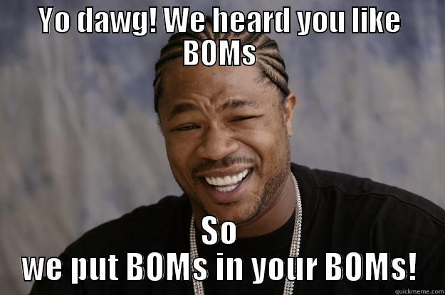 YO DAWG! WE HEARD YOU LIKE BOMS SO WE PUT BOMS IN YOUR BOMS! Xzibit meme