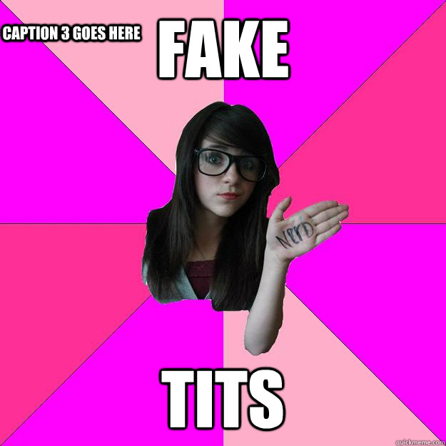 Fake tits Caption 3 goes here - Fake tits Caption 3 goes here  Idiot Nerd Girl