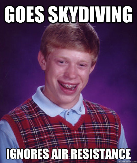 Goes skydiving ignores air resistance  Bad Luck Brian