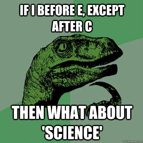 If i before e, except after c then what about 'science'  Philosoraptor