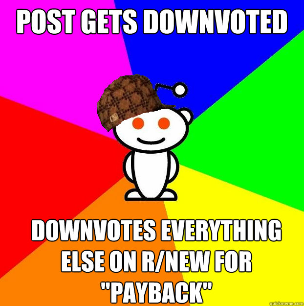 Post Gets Downvoted Downvotes Everything Else On Rnew For Payback Scumbag Redditor Quickmeme 