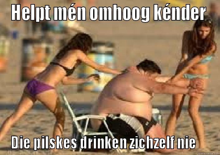 HELPT MÉN OMHOOG KÉNDER DIE PILSKES DRINKEN ZICHZELF NIE     Misc