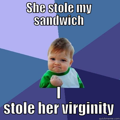 SHE STOLE MY SANDWICH I STOLE HER VIRGINITY Success Kid