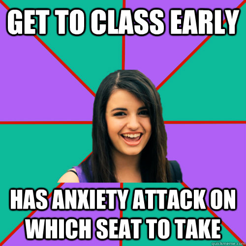 Get to class early Has anxiety attack on which seat to take  Rebecca Black