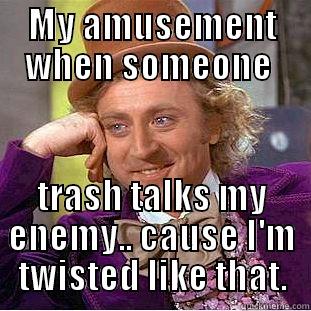 amusement in enemy trash talking - MY AMUSEMENT WHEN SOMEONE  TRASH TALKS MY ENEMY.. CAUSE I'M TWISTED LIKE THAT. Condescending Wonka