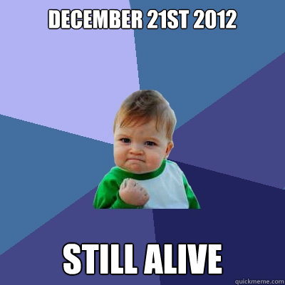 December 21st 2012 Still Alive  Success Kid