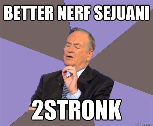 better nerf sejuani 2stronk  Bill O Reilly