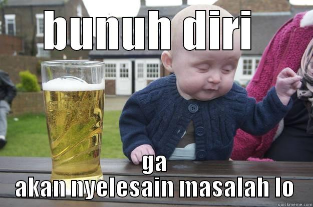 tugas agama 3 - BUNUH DIRI  GA AKAN NYELESAIN MASALAH LO drunk baby