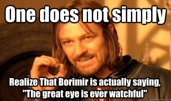 One Does Not Simply Realize That Borimir Is Actually Saying The Great