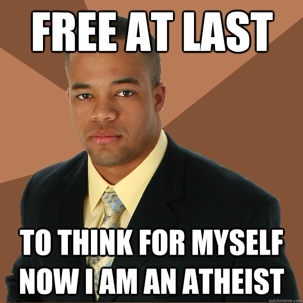 Free at last to think for myself now I am an atheist  Successful Black Man