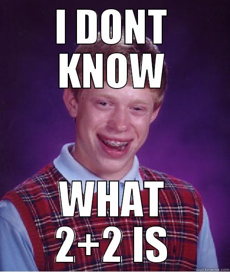 I LIKE MATH - I DONT KNOW WHAT 2+2 IS Bad Luck Brian