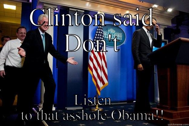 Obama sucks - CLINTON SAID DON'T LISTEN TO THAT ASSHOLE OBAMA!! Inappropriate Timing Bill Clinton