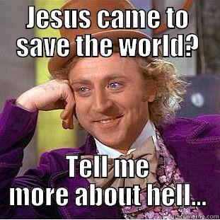 JESUS CAME TO SAVE THE WORLD? TELL ME MORE ABOUT HELL... Condescending Wonka