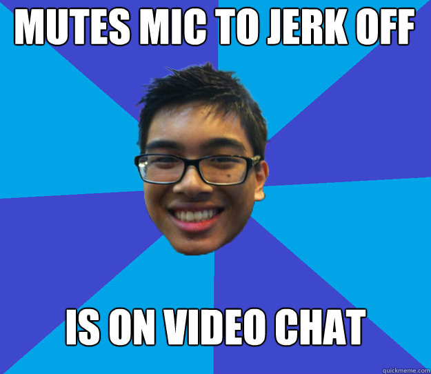 Mutes mic to jerk off is on video chat  