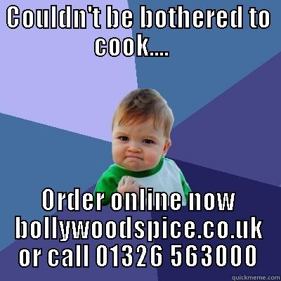 Bollywood Spice - Curry as it should be ! - COULDN'T BE BOTHERED TO COOK....    ORDER ONLINE NOW BOLLYWOODSPICE.CO.UK OR CALL 01326 563000 Success Kid