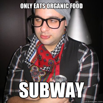 Only eats organic food Subway  Oblivious Hipster