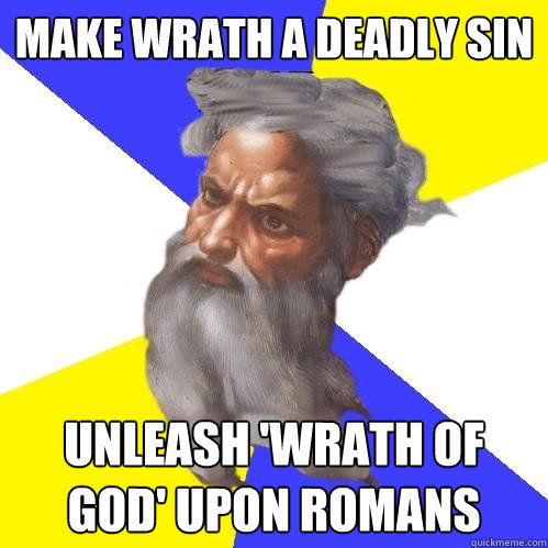 Make wrath a deadly sin unleash 'wrath of god' upon romans  Advice God