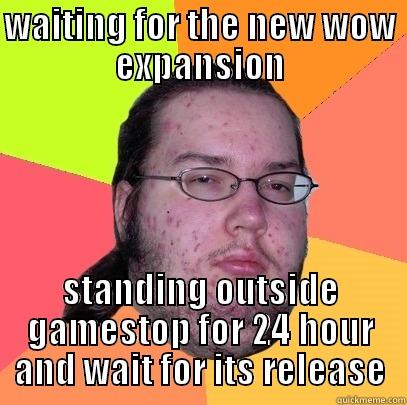 WAITING FOR THE NEW WOW EXPANSION STANDING OUTSIDE GAMESTOP FOR 24 HOUR AND WAIT FOR ITS RELEASE Butthurt Dweller