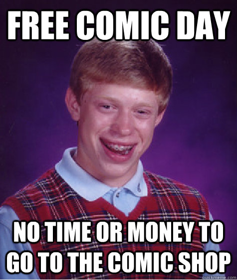 Free Comic Day No time or money to go to the comic shop  Bad Luck Brian