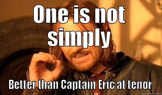 ONE IS NOT SIMPLY BETTER THAN CAPTAIN ERIC AT TENOR Boromir