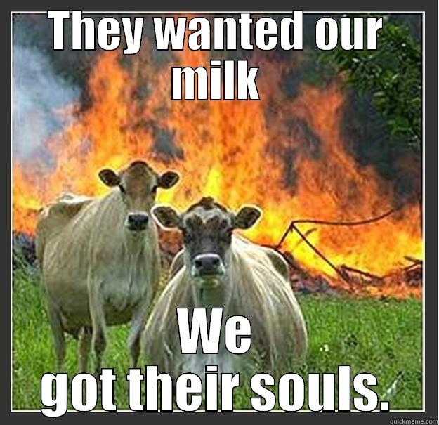 Milk vs. Souls - THEY WANTED OUR MILK WE GOT THEIR SOULS. Evil cows