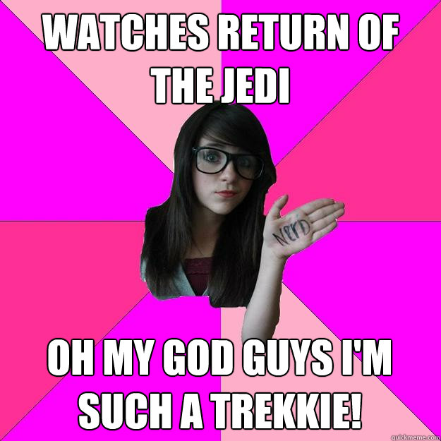 Watches return of the jedi Oh my god guys I'm such a trekkie! - Watches return of the jedi Oh my god guys I'm such a trekkie!  Idiot Nerd Girl