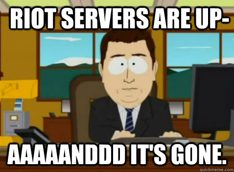 RIOT servers are up- aaaaanddd it's gone. - RIOT servers are up- aaaaanddd it's gone.  South Park Banker