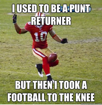 I Used to be a punt returner but then i took a football to the knee - I Used to be a punt returner but then i took a football to the knee  Kyle Williams