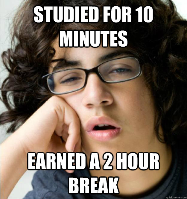 Studied for 10 minutes Earned a 2 hour break - Studied for 10 minutes Earned a 2 hour break  LAzyStudent