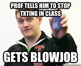 prof tells him to stop txting in class gets blowjob  