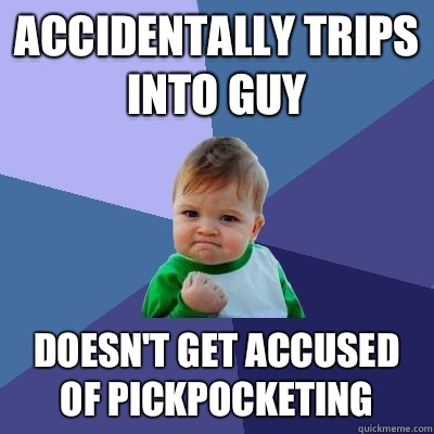 Accidentally trips into guy Doesn't get accused of pickpocketing  Success Kid