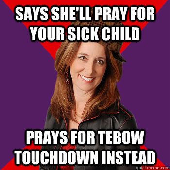 says she'll pray for your sick child prays for tebow touchdown instead  