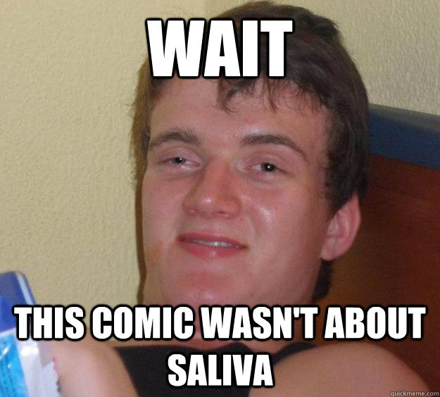 wait this comic wasn't about saliva  10 Guy