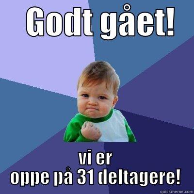     GODT GÅET!    VI ER OPPE PÅ 31 DELTAGERE! Success Kid