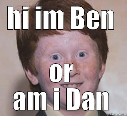 hhahahahahah beeeeeen - HI IM BEN OR AM I DAN Over Confident Ginger