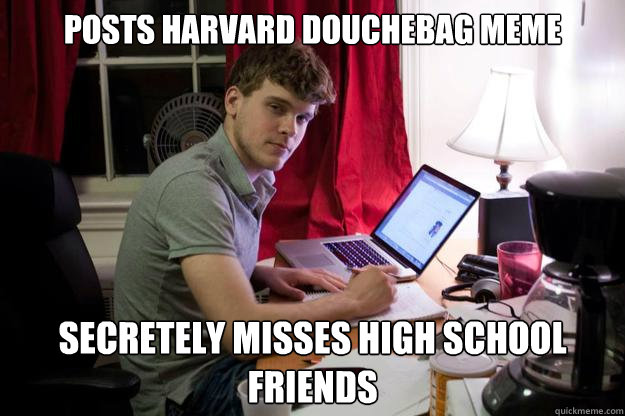 Posts Harvard Douchebag Meme Secretely misses High school friends - Posts Harvard Douchebag Meme Secretely misses High school friends  Harvard Douchebag