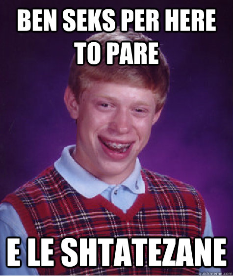 ben seks per here to pare e le shtatezane  Bad Luck Brian