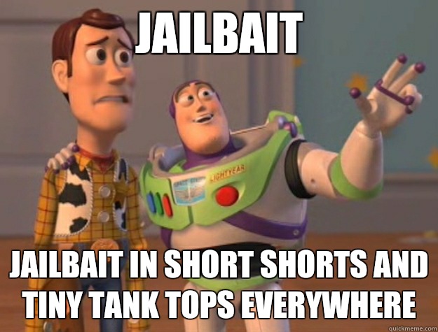 Jailbait Jailbait in short shorts and tiny tank tops everywhere  Buzz Lightyear