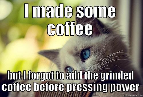 I MADE SOME COFFEE BUT I FORGOT TO ADD THE GRINDED COFFEE BEFORE PRESSING POWER First World Problems Cat