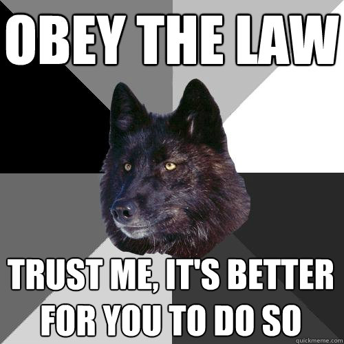 obey the law Trust me, it's better for you to do so  Sanity Wolf