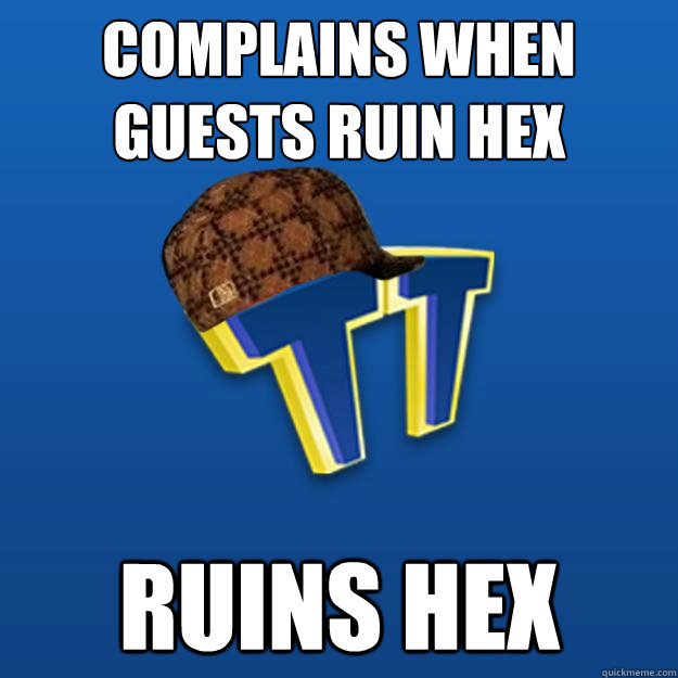 Complains when guests ruin Hex Ruins Hex - Complains when guests ruin Hex Ruins Hex  Scumbag TT