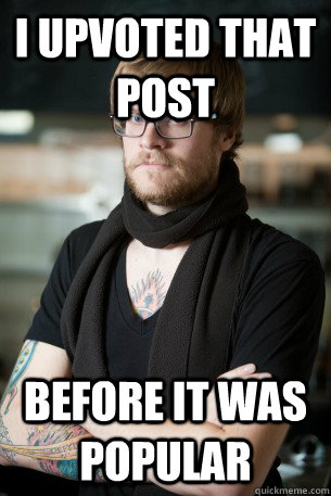 I upvoted that post before it was popular  Hipster Barista